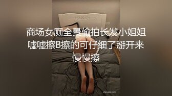 商场女厕全景偷拍长发小姐姐嘘嘘擦B擦的可仔细了掰开来慢慢擦