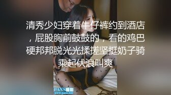 清秀少妇穿着牛仔裤约到酒店，屁股胸前鼓鼓的，看的鸡巴硬邦邦脱光光揉搓坚挺奶子骑乘起伏浪叫爽