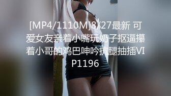 [MP4/1110M]8/27最新 可爱女友亲着小嘴玩奶子抠逼攥着小哥的鸡巴呻吟抗腿抽插VIP1196