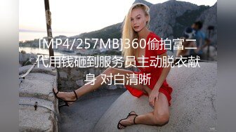 [MP4/257MB]360偷拍富二代用钱砸到服务员主动脱衣献身 对白清晰