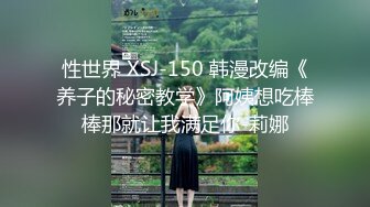 性世界 XSJ-150 韩漫改编《养子的秘密教学》阿姨想吃棒棒那就让我满足你-莉娜