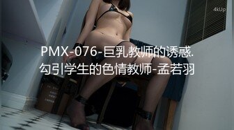 PMX-076-巨乳教师的诱惑.勾引学生的色情教师-孟若羽